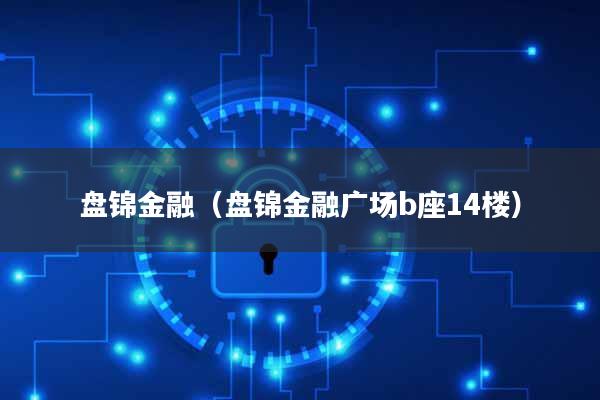 盘锦金融(盘锦金融广场b座14楼)