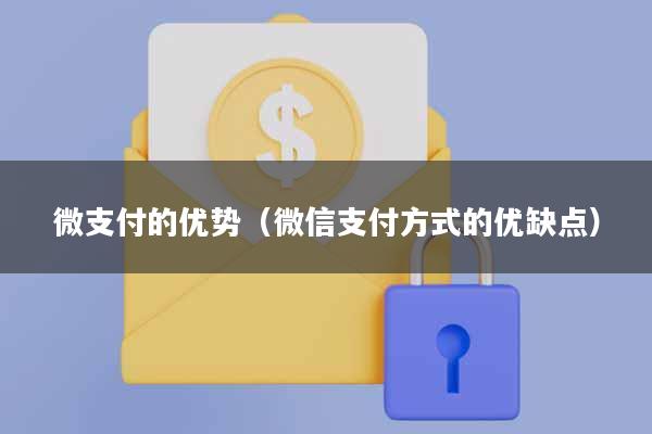 微支付的优势(微信支付方式的优缺点)